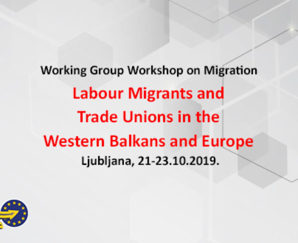 Working Group Workshop on Migration – Labour Migrants and Trade Unions in the Western Balkans and Europe / Ljubljana, 21-23.10.2019